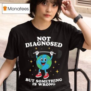 Not Diagnosed But Something Is Wrong Mental Health Earth T Shirt