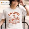 Oh Look Nobody Gives A Sh T Shirt