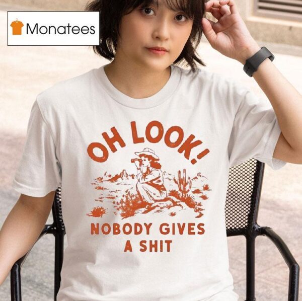 Oh Look Nobody Gives A Sh T Shirt