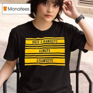 Once A Hawkeye Always A Hawkeye T Shirt
