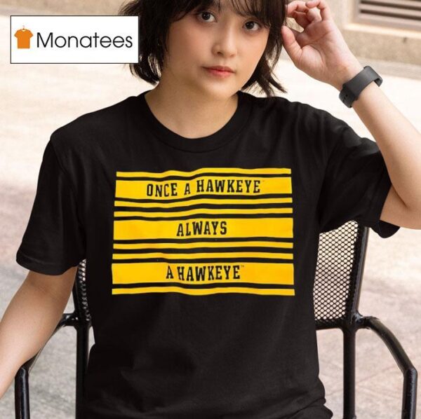 Once A Hawkeye Always A Hawkeye T Shirt