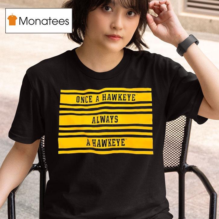 Once A Hawkeye Always A Hawkeye T Shirt