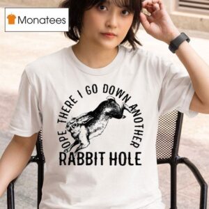 Ope There I Go Down Another Rabbit Hole T Shirt
