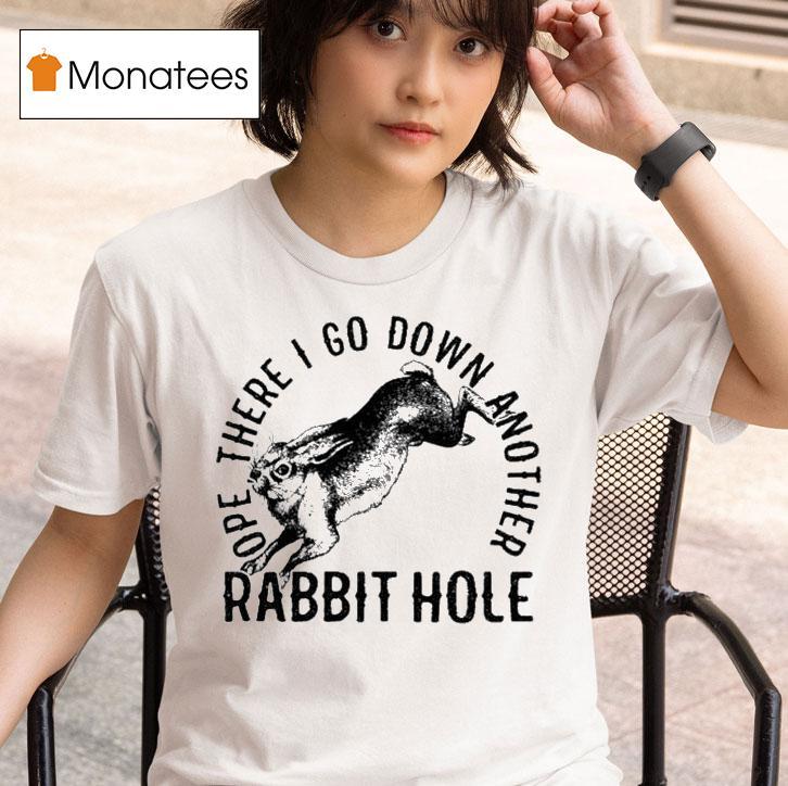 Ope There I Go Down Another Rabbit Hole T Shirt