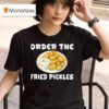 Order The Fried Pickles T Shirt