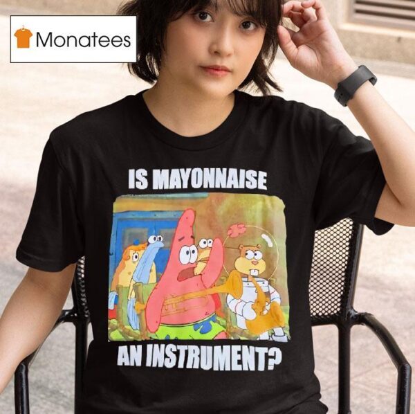 Patrick Star Is Mayonnaise An Instrumen T Shirt