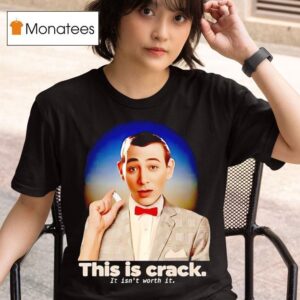 Paul Reubens This Is Crack It Isn T Worth I T Shirt