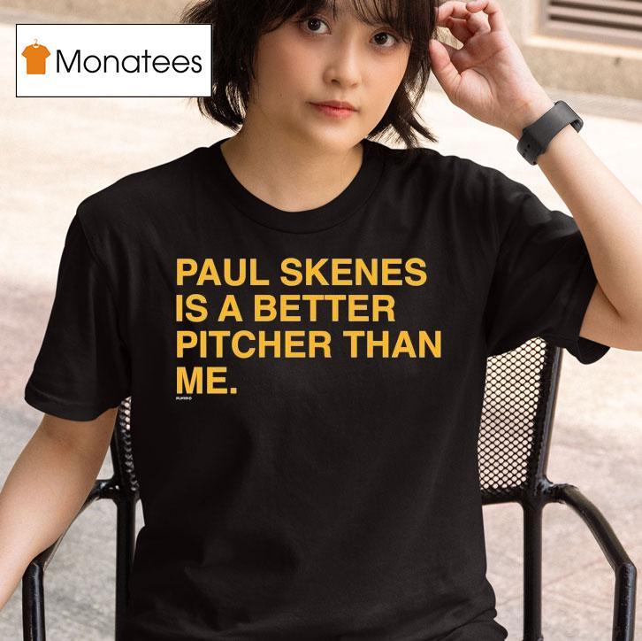 Paul Skenes Is A Better Pitcher Than Me T Shirt