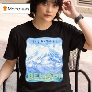 Peak Resistance Denali It S Name Is Denali T Shirt