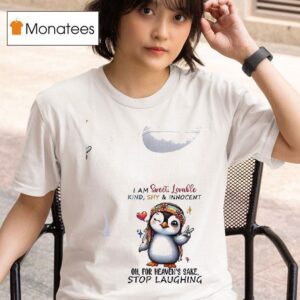 Penguins I Am Sweet Lovable Kind Shy And Innocent Oh For Heaven S Sake Stop Laughing T Shirt