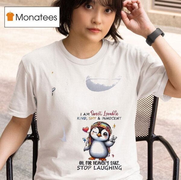 Penguins I Am Sweet Lovable Kind Shy And Innocent Oh For Heaven S Sake Stop Laughing T Shirt