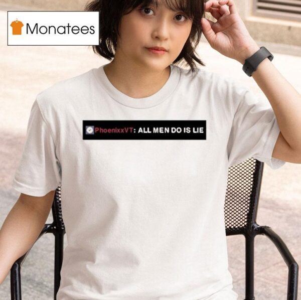 Phoenixxvt All Men Do Is Lie T Shirt
