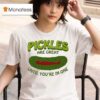 Pickles Are Great Until You Re In One T Shirt