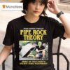 Pipe Rock Theory Inside Of Them There S Ancient Vedic Technology T Shirt