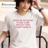 Please Do Not Ask Me To Take A Shot With You I Have Trouble Saying No T Shirt
