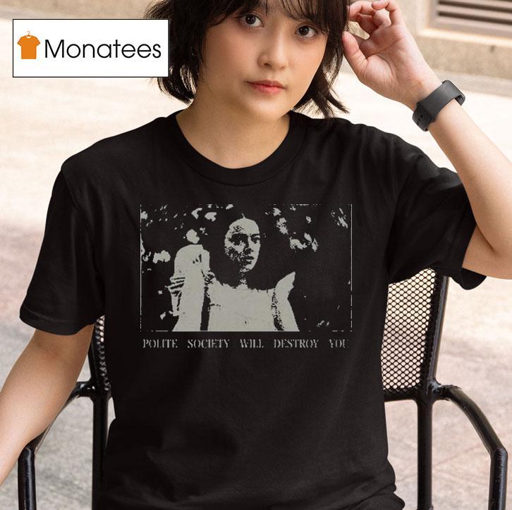Poor Things Polite Society Will Destroy You T Shirt
