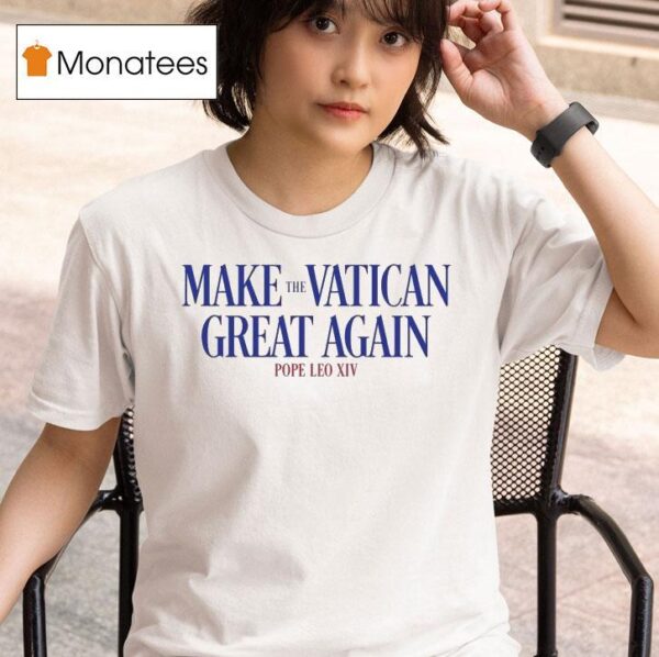 Pope Leo Xiv Make The Vatican Great Again T Shirt
