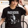 Praiseche Face Fucker T Shirt