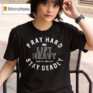 Pray Hard Lift Heavy Stay Deadly T Shirt