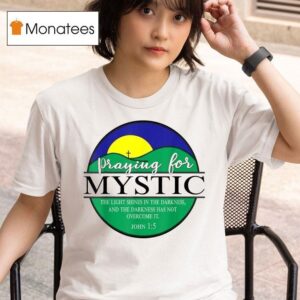 Praying For Mystic The Light Shines In The Darkness Has Not Overcome It Texas Strong T Shirt