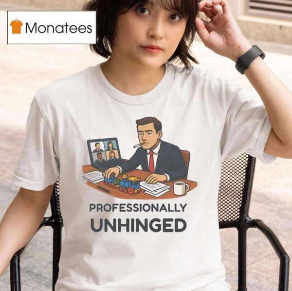 Professionally Unhinged T Shirt