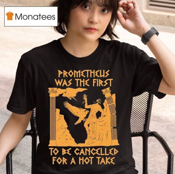 Prometheus Was The First To Be Cancelled For A Hot Take T Shirt