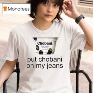 Put Chobani On My Jeans T Shirt