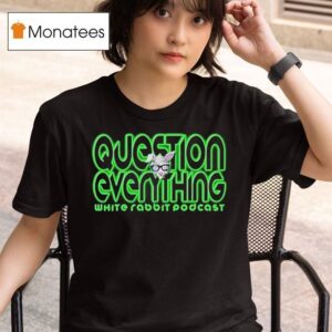 Question Everything White Rabbit Podcas T Shirt