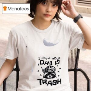 Racoon I Hope Your Day Is Trash T Shirt
