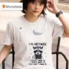 Racoon I Retired I Don T Have To I Don T Want To You Can T Make Me T Shirt
