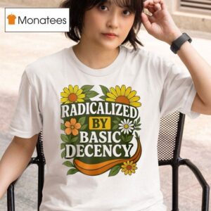 Radicalized By Basic Decency Flower T Shirt