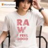 Raw I Feel Good T Shirt