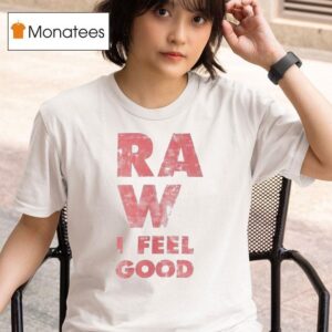 Raw I Feel Good T Shirt