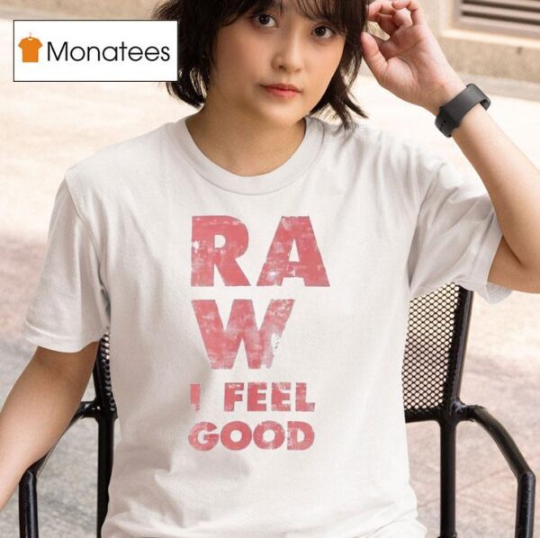 Raw I Feel Good T Shirt