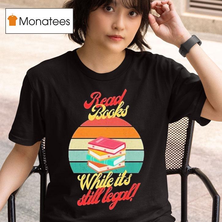 Read Books While It S Still Legal T Shirt