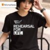 Rehearsal For Life Adventures In Social Developmen T Shirt