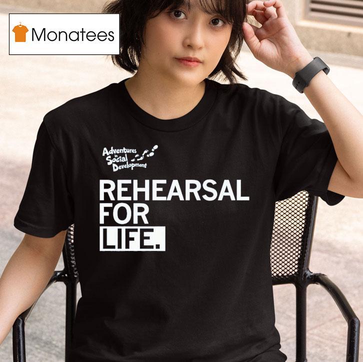Rehearsal For Life Adventures In Social Developmen T Shirt