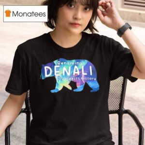 Renaming Denali Disrespect History Denali Stands Tall No To Renaming T Shirt