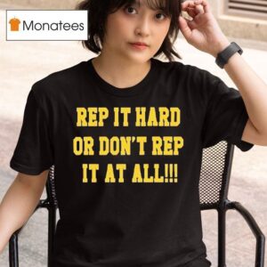 Rep It Hard Or Don T Rep It At All T Shirt