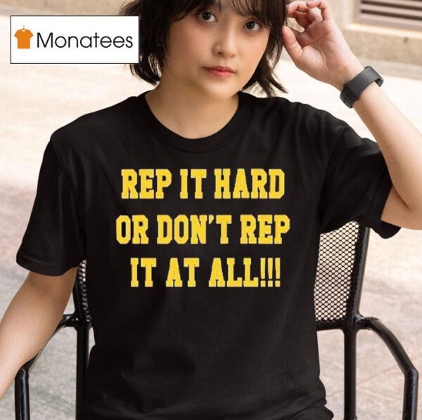 Rep It Hard Or Don T Rep It At All T Shirt