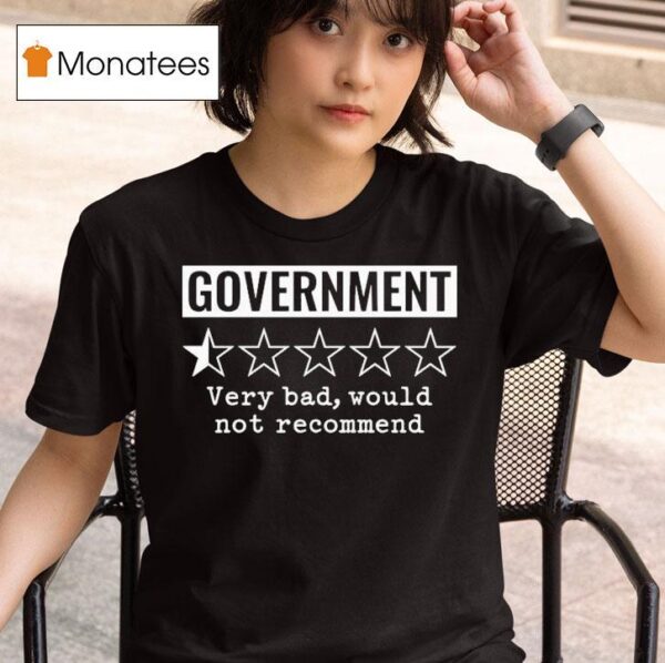 Review Of Government Very Bad Would Not Recommend T Shirt