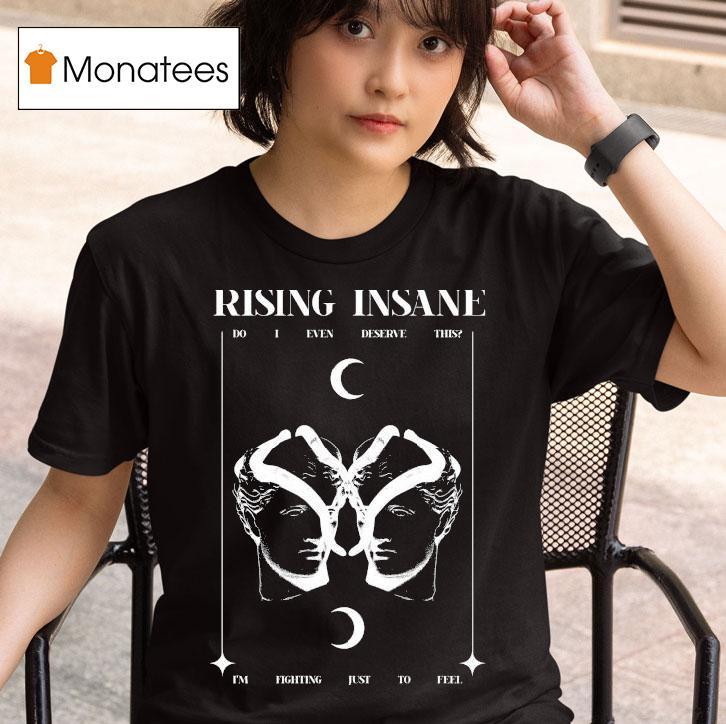 Rising Insane Do I Even Deserve This I M Fighting Just To Feel Breather T Shirt