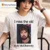 Rob Mcelhenney I Miss The Old T Shirt