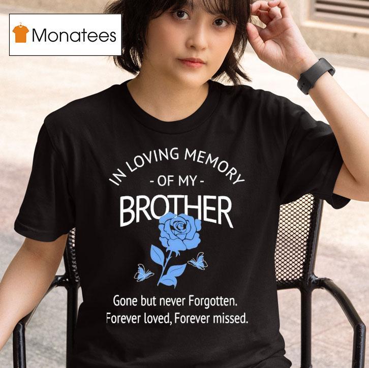 Rose In Loving Memory Of My Brother Gone But Never Forgotten Forever Loved Forever Missed T Shirt