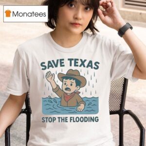 Save Texas Stop The Flooding Relief T Shirt