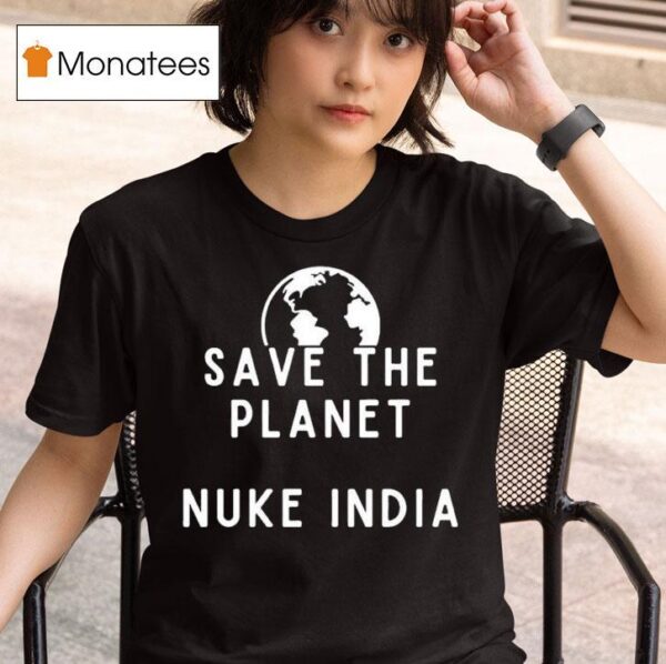 Save The Planet Nuke India T Shirt