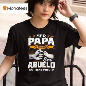 Ser Papa Es Un Honor Ser Abuelo No Tiene Precio T Shirt