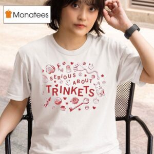Serious About Trinkets T Shirt