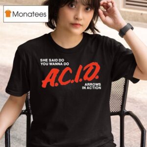 She Said Do You Wanna Do Acid Arrows In Action T Shirt
