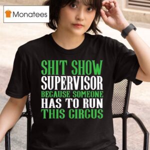 Shit Show Supervisor Because Someone Has To Run This Circus T Shirt